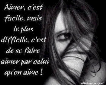aimer, c'est fasile, mais le plus difficile, c'est de sa faire aimer par celui qu'on aime